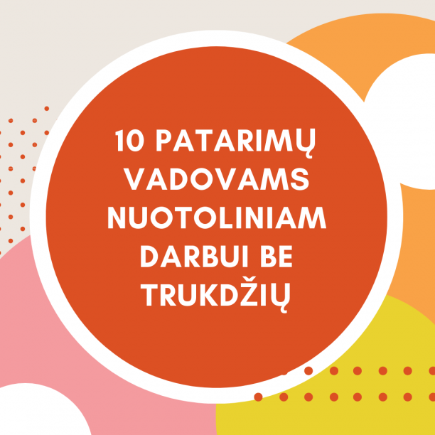 Nuotolinis darbas – reali būtinybė. Kaip išgyventi be trukdžių ir paversti jį įprasta praktika?
